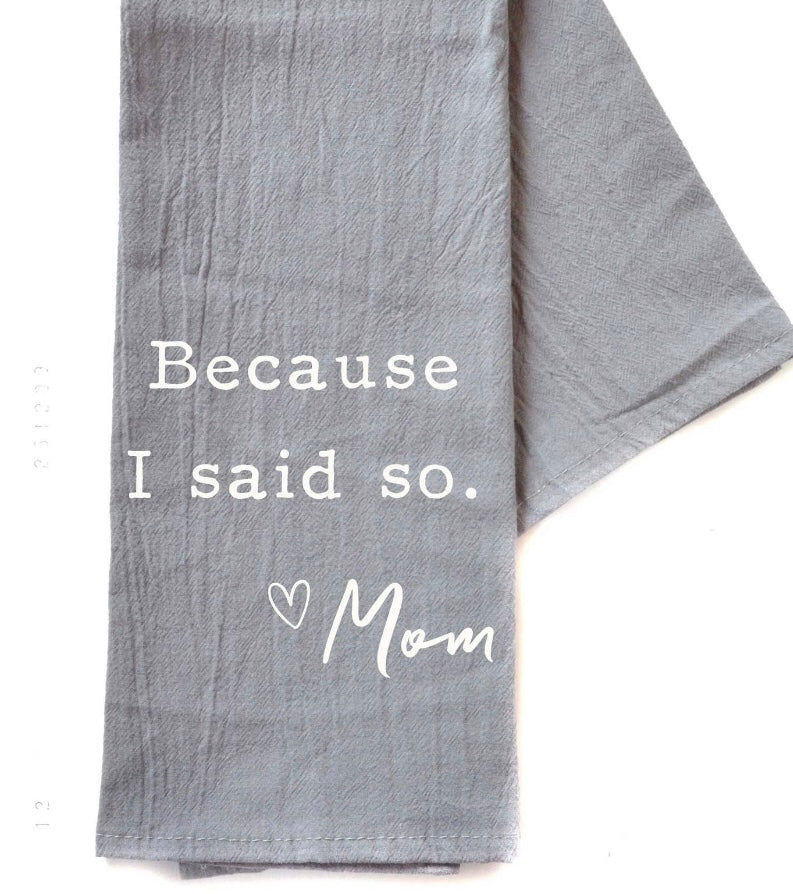 “Because I Said So” Gray Tea Towel