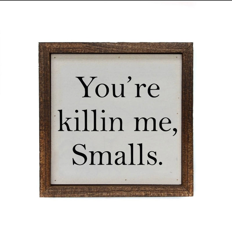 “You’re Killin’ Me Smalls” Wooden Sign